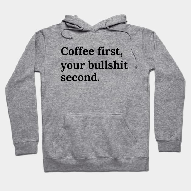 Coffee firts, your bullshit second Hoodie by Word and Saying